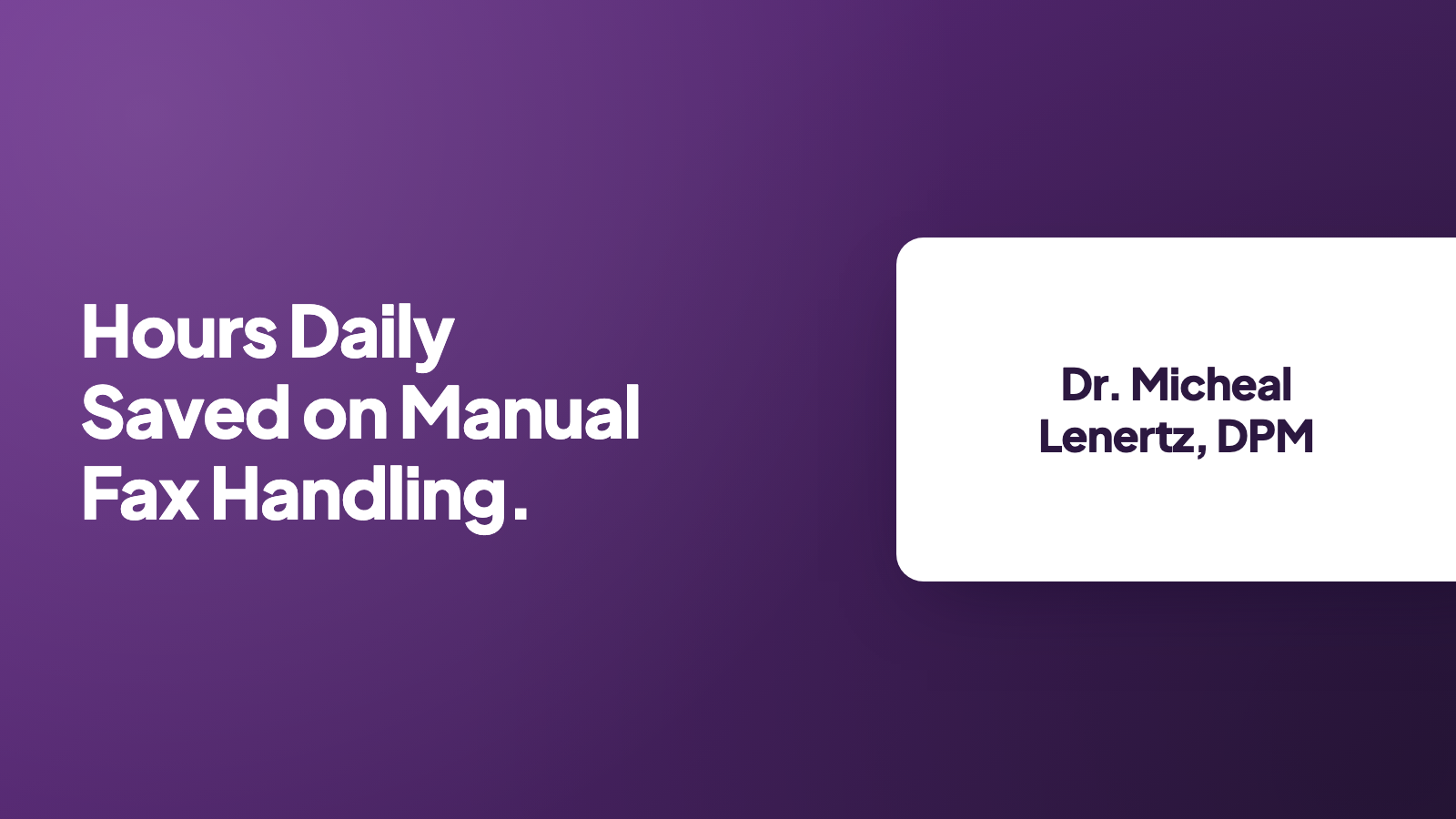 Dr. Micheal Lenertz, DPM: hours daily saved on manual fax handling