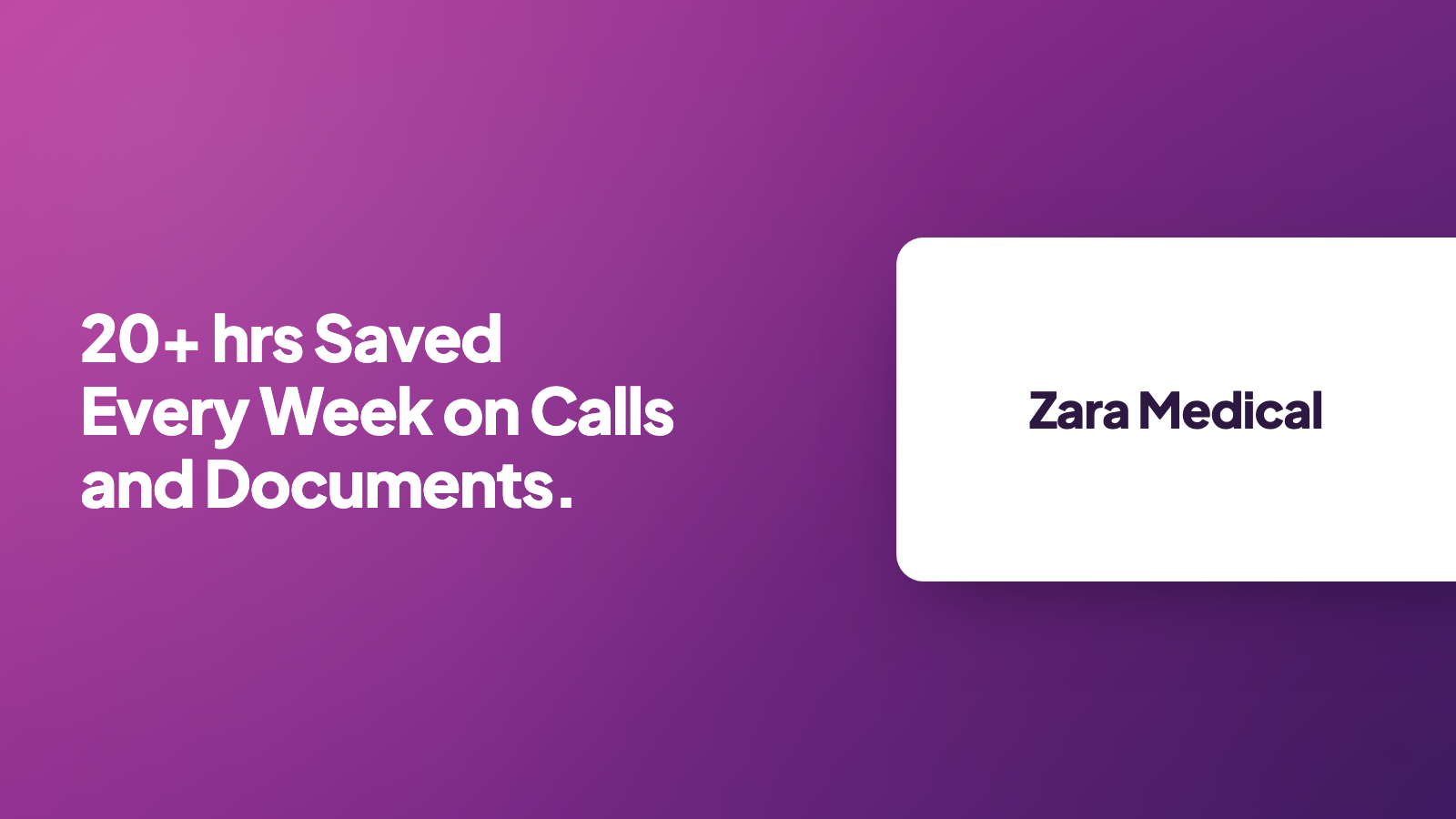 Zara Medical: 20+ hrs saved every week on calls and documents