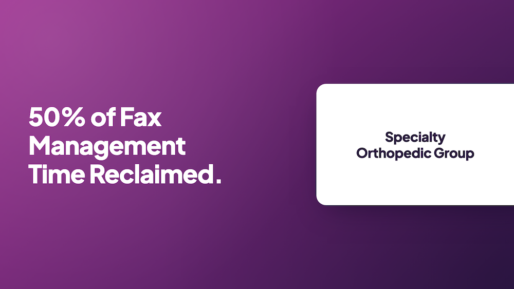 Specialty Orthopedic Group: 50% of fax management time reclaimed