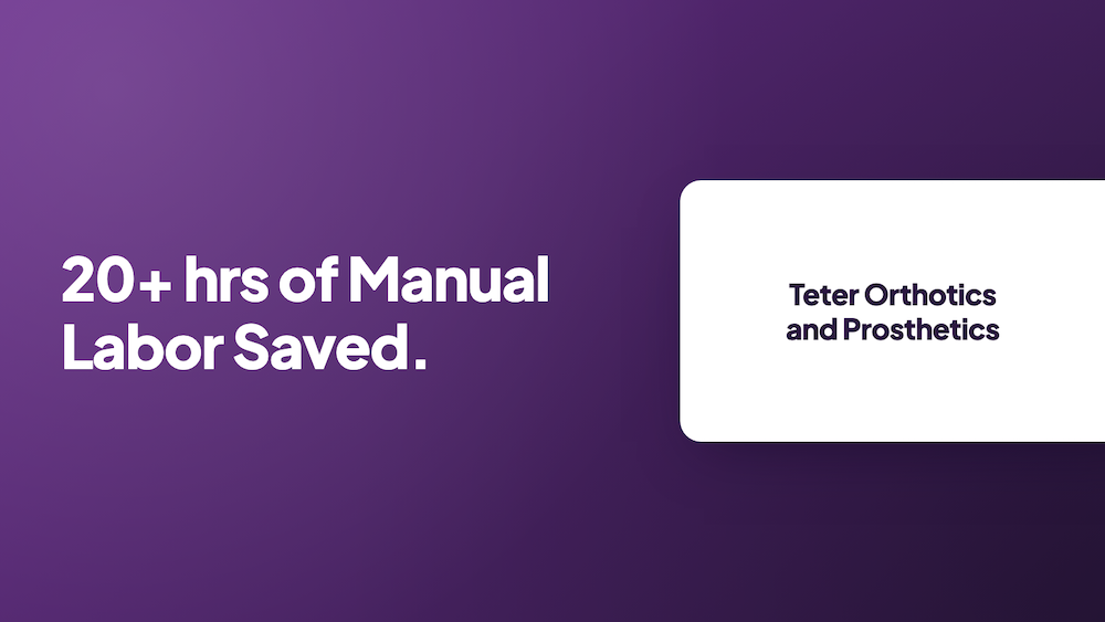 Teter Orthotics and Prosthetics: 20+ hrs of manual labor saved