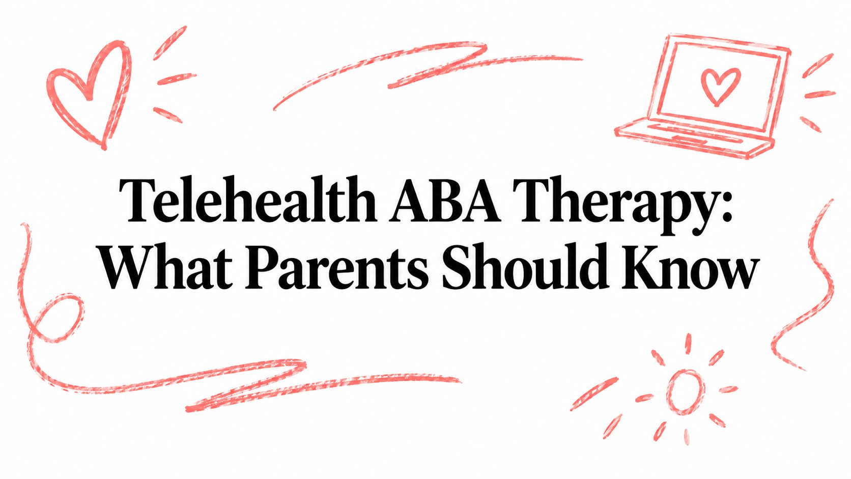 Telehealth ABA Therapy: What Parents Should Know