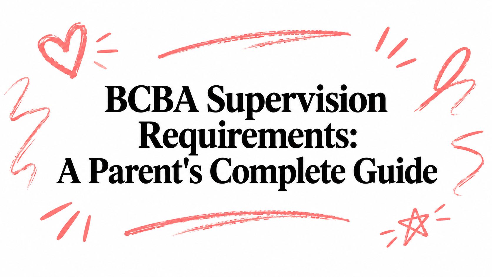 BCBA Supervision Requirements: A Parent's Complete Guide