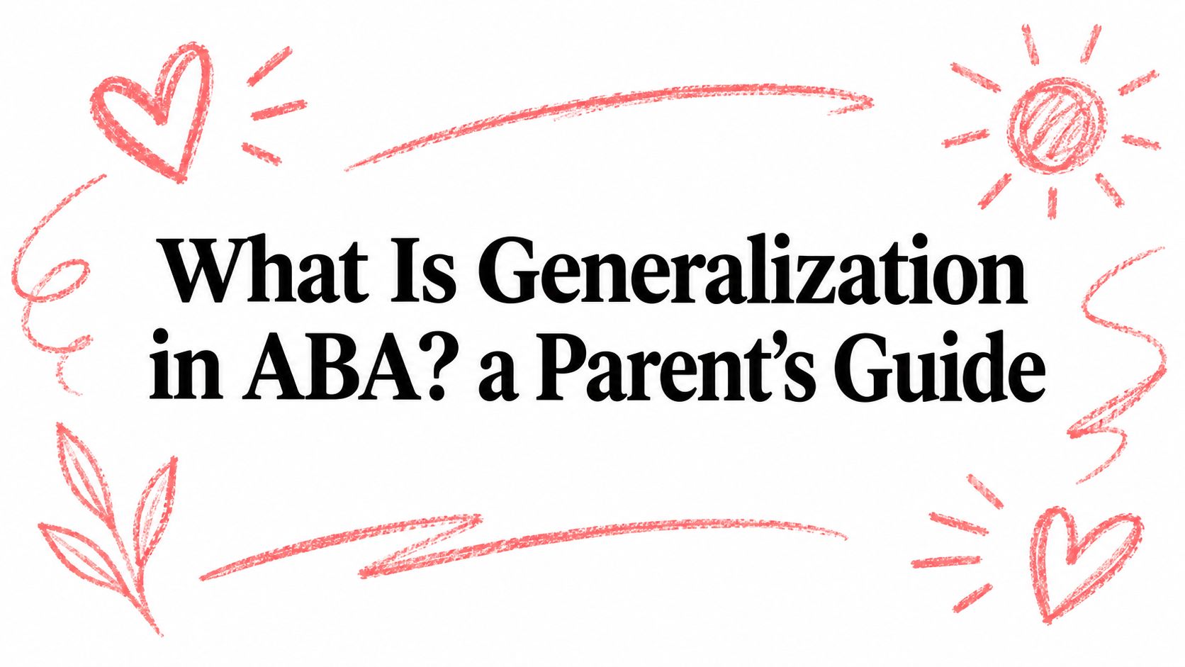 What Is Generalization in ABA? a Parent’s Guide