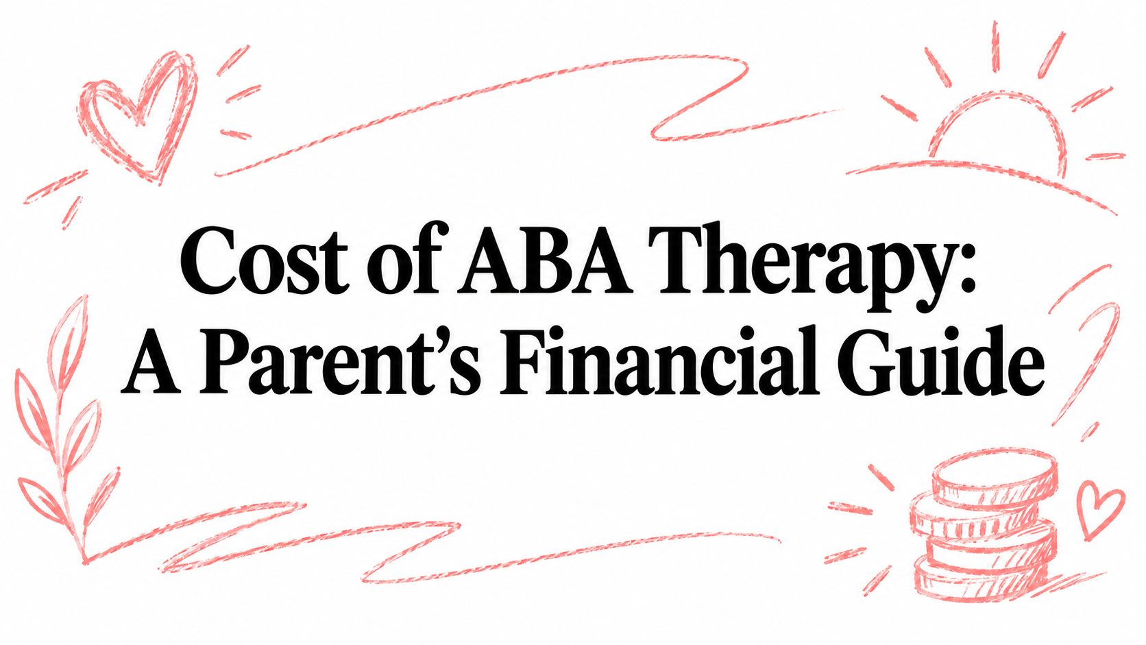Cost of ABA Therapy: A Parent's Financial Guide