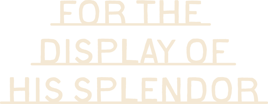 For the display of his splendor
