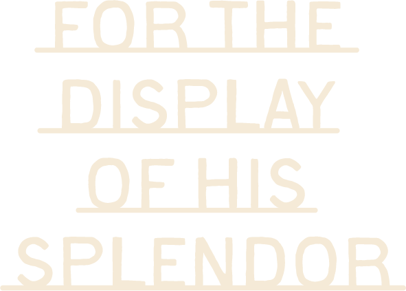 For the display of his splendor