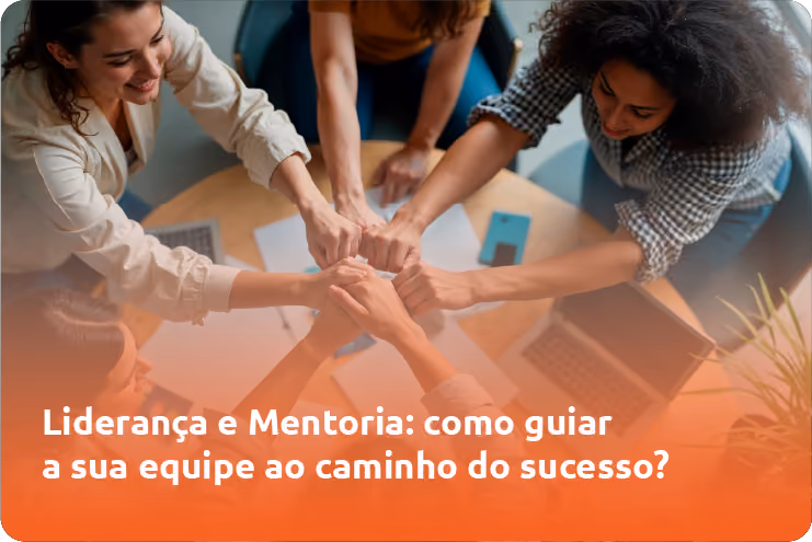 Liderança e Mentoria: como guiar a sua equipe ao caminho do sucesso?