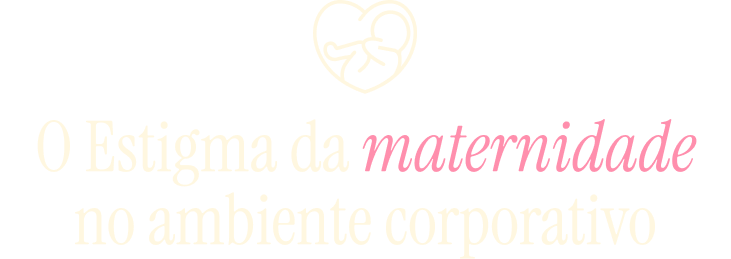 O Estigma da Maternidade no Ambiente Corporativo