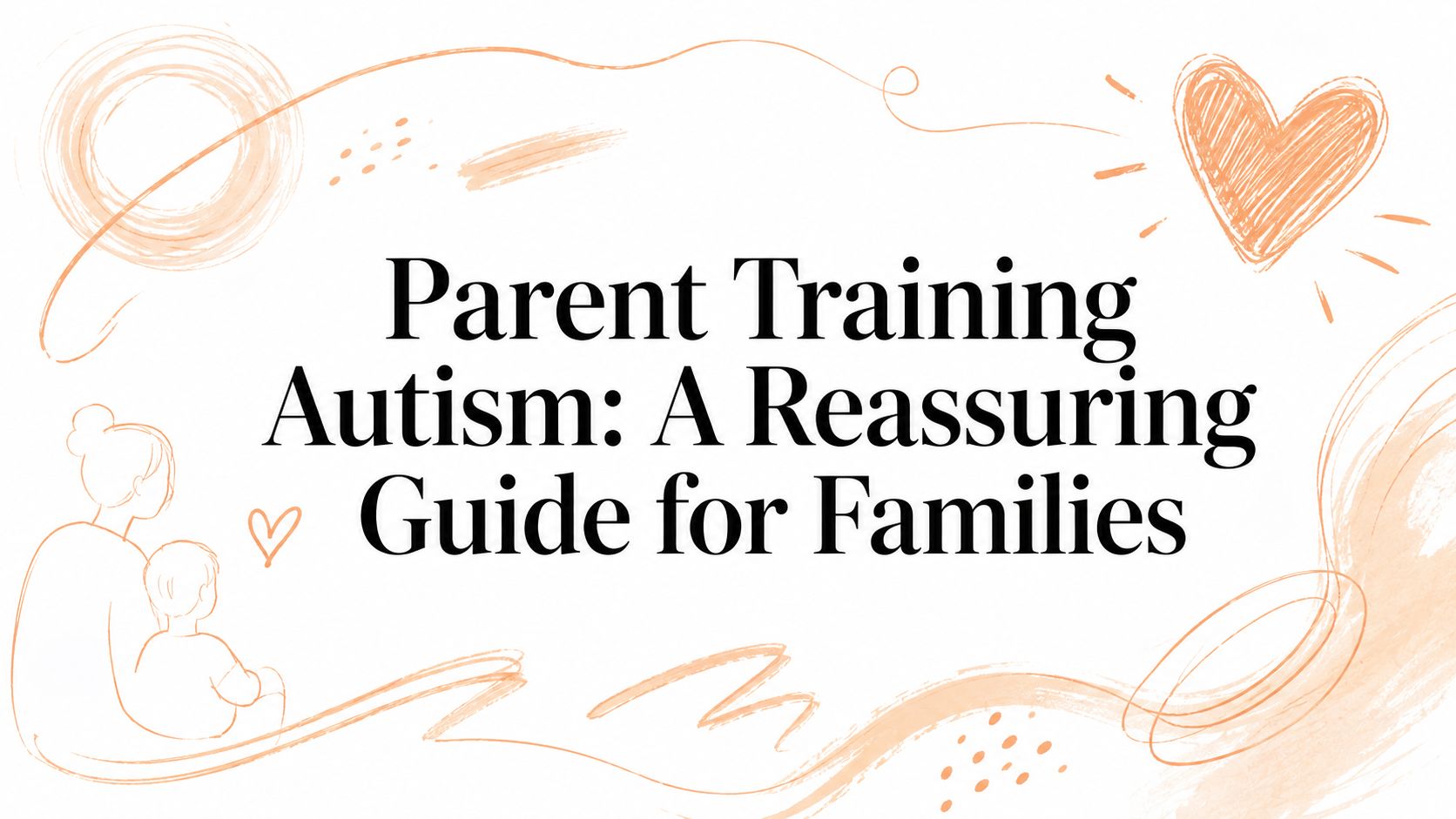 Parent Training Autism: A Reassuring Guide for Families