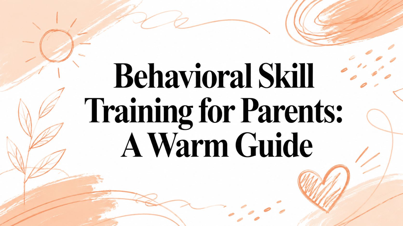 Behavioral Skill Training for Parents: A Warm Guide