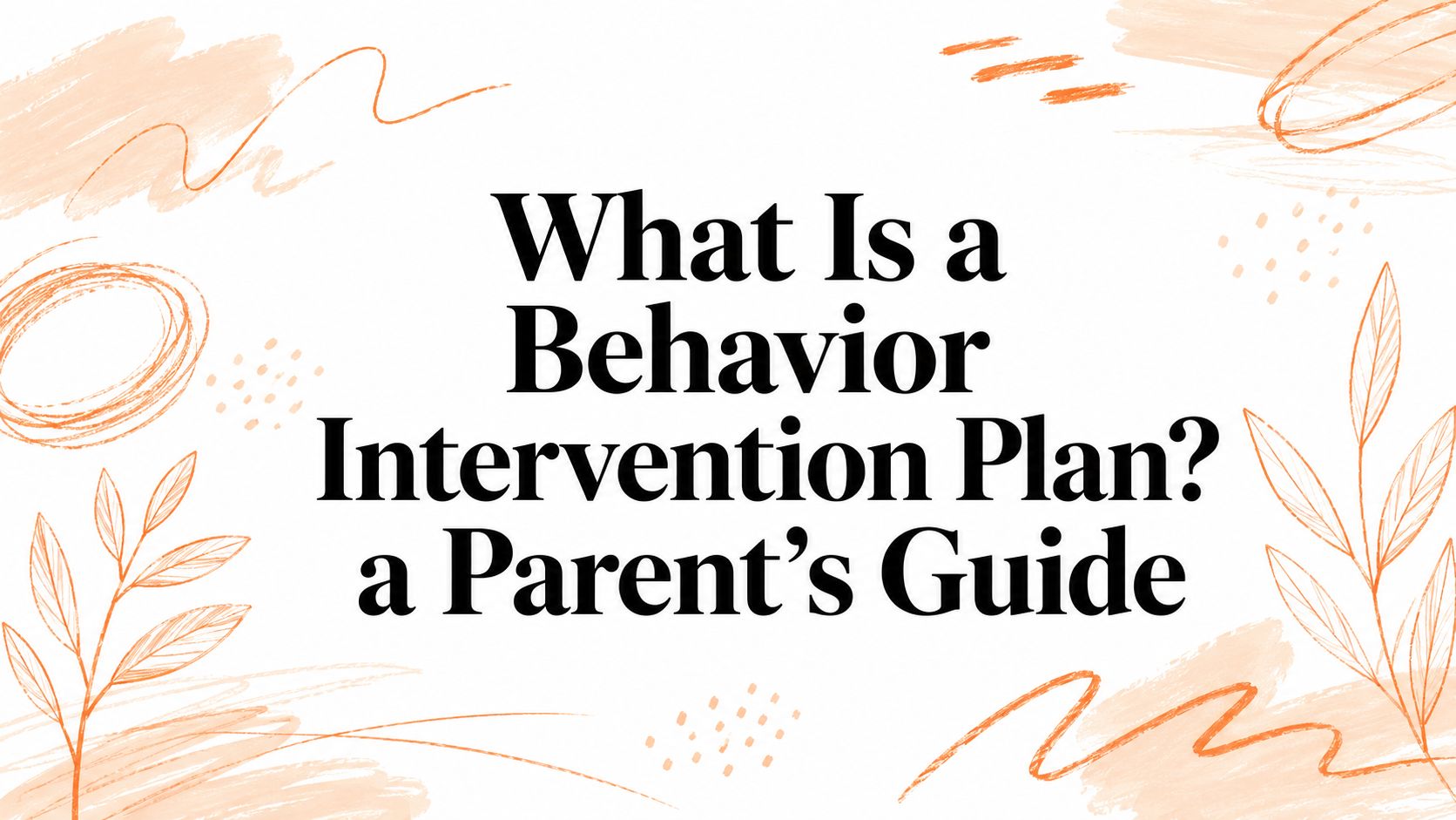 What Is a Behavior Intervention Plan? a Parent's Guide