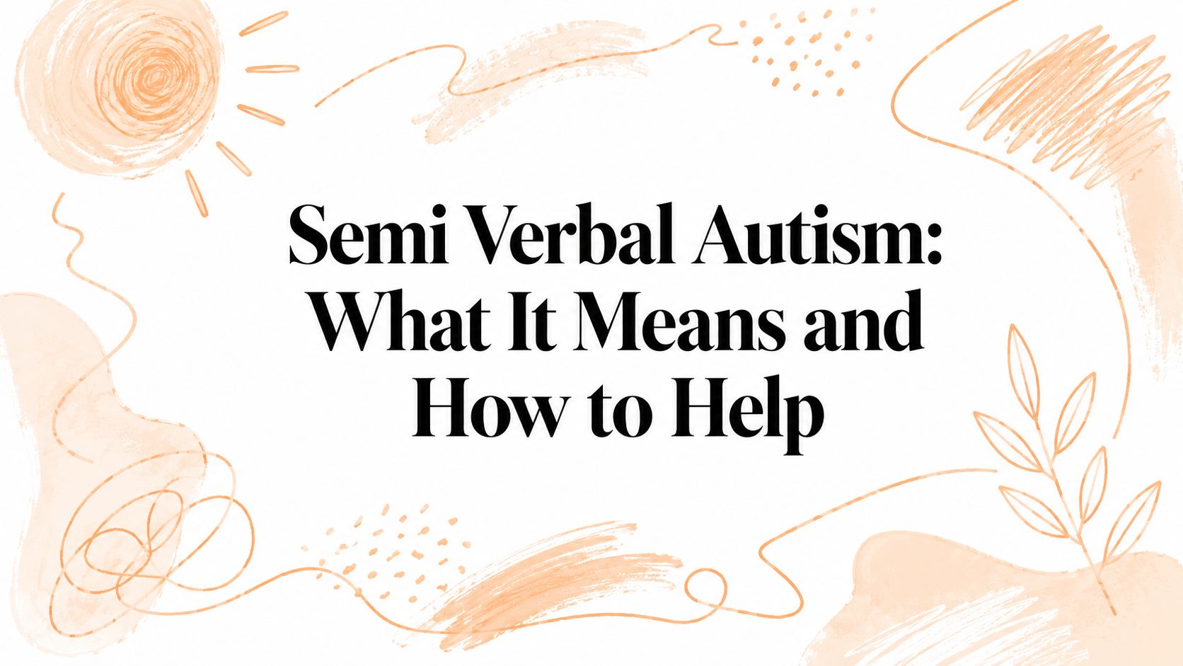 Semi Verbal Autism: What It Means and How to Help