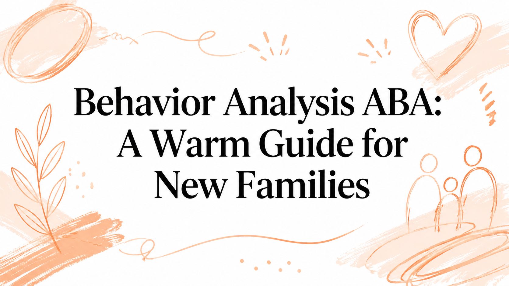 Behavior Analysis ABA: A Warm Guide for New Families