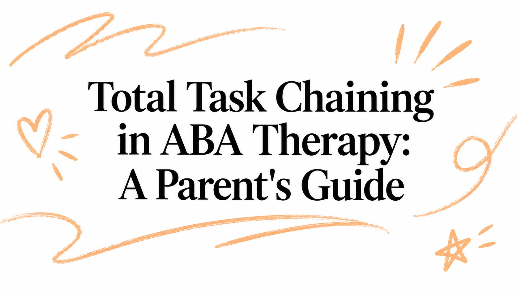Total Task Chaining in ABA Therapy: A Parent's Guide