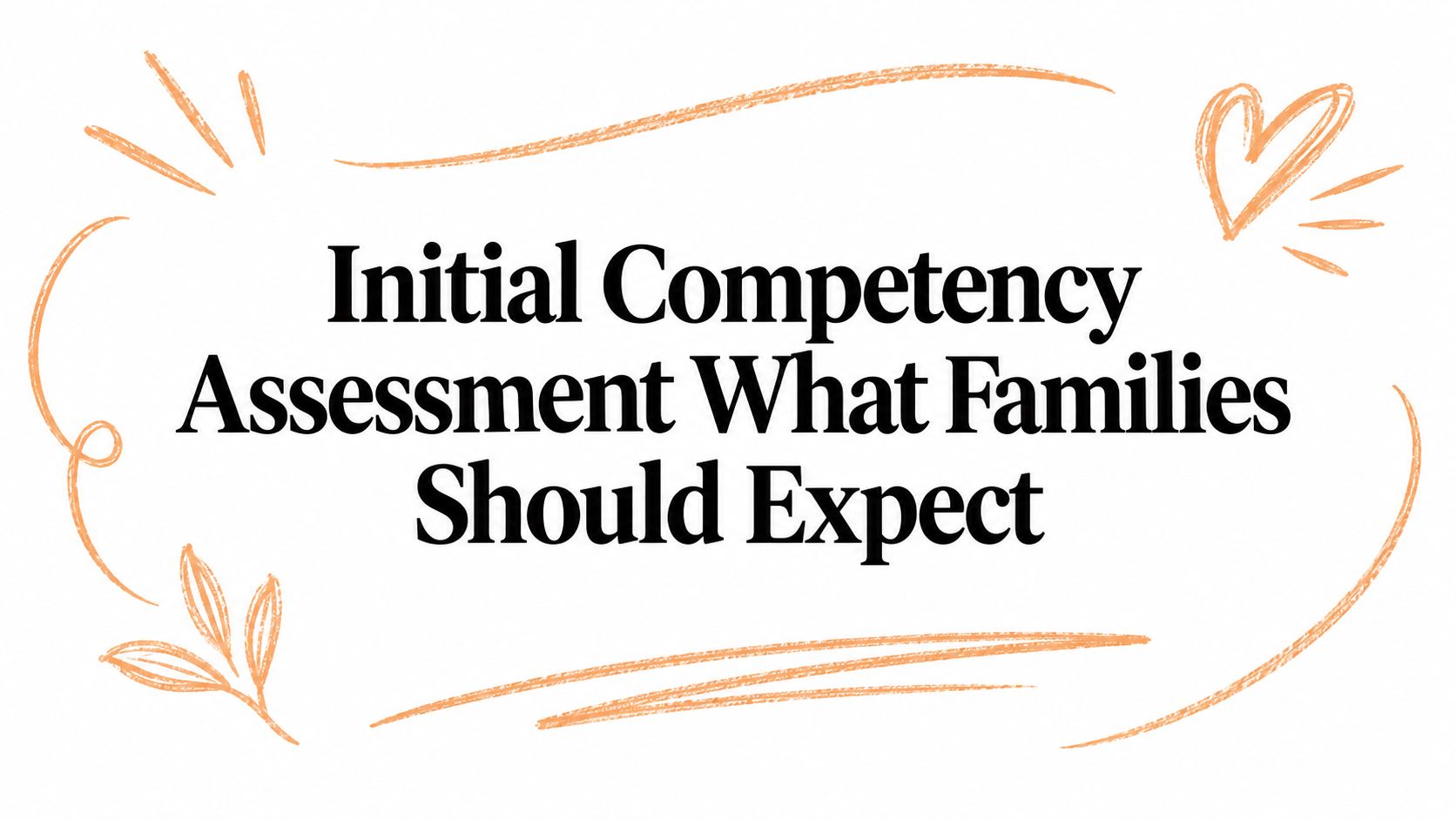 Initial Competency Assessment What Families Should Expect