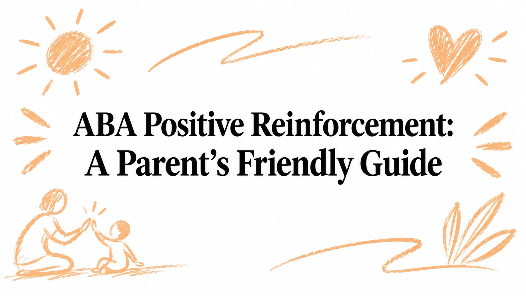 ABA Positive Reinforcement: A Parent’s Friendly Guide