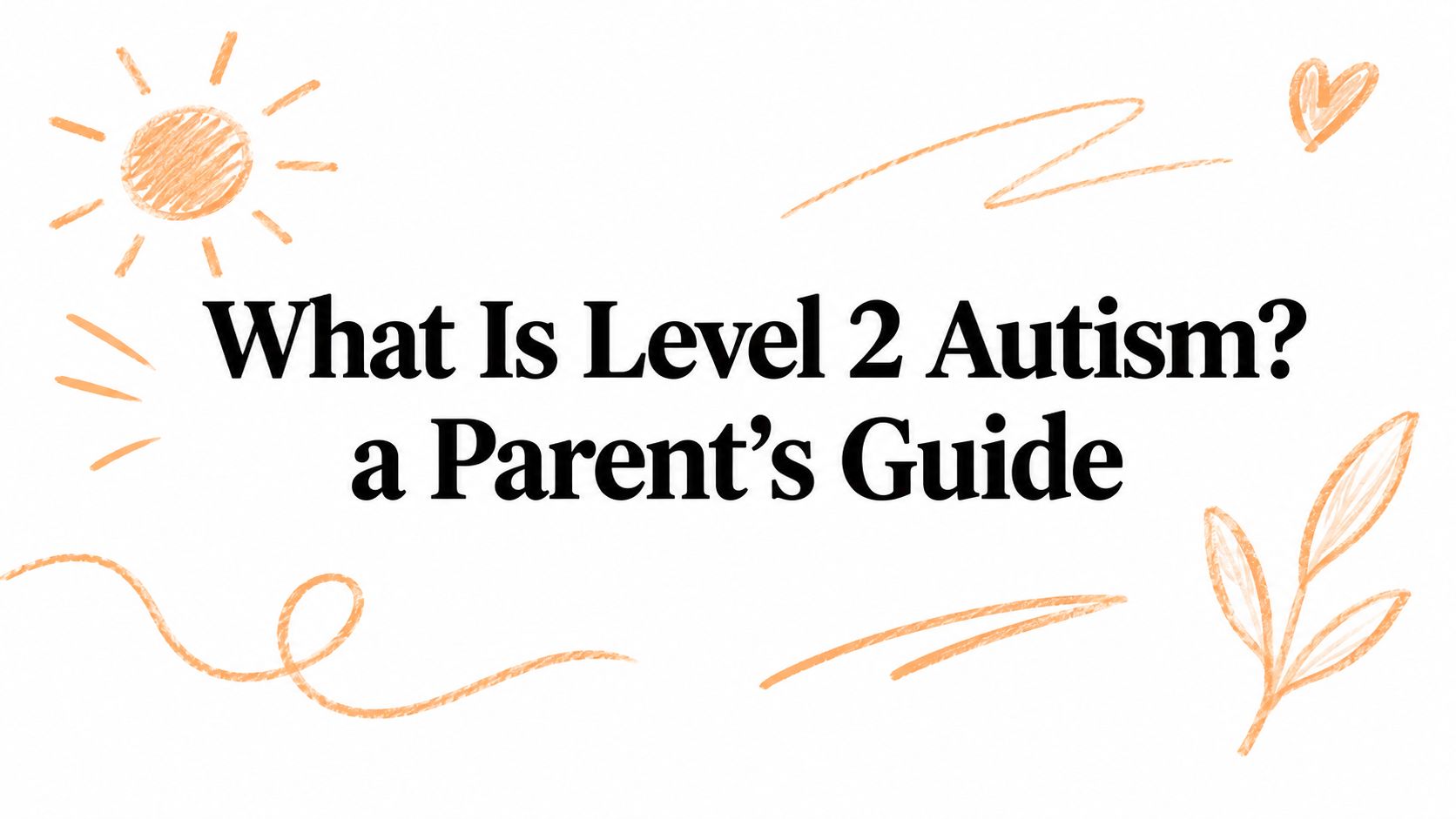 What Is Level 2 Autism? a Parent's Guide