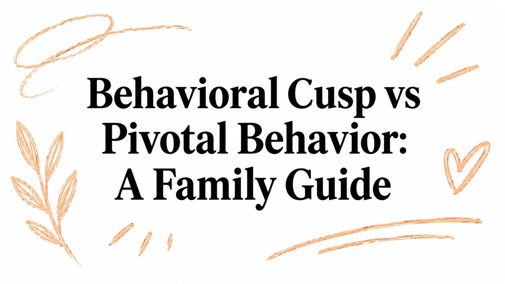 Behavioral Cusp vs Pivotal Behavior: A Family Guide