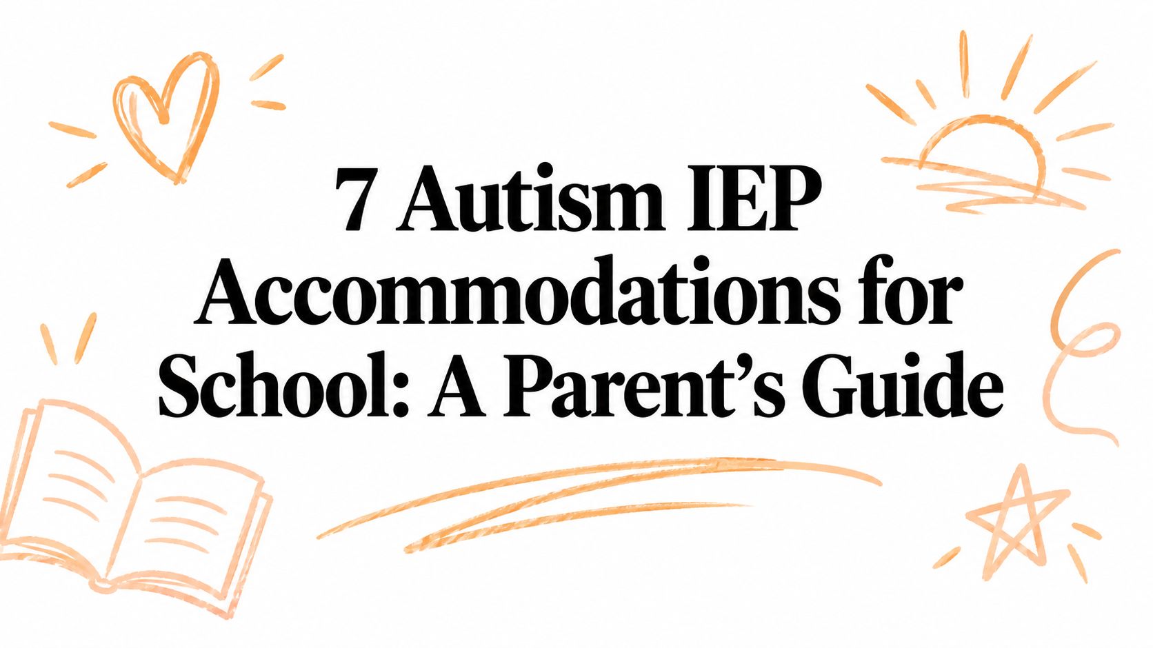 7 Autism IEP Accommodations for School: A Parent's Guide
