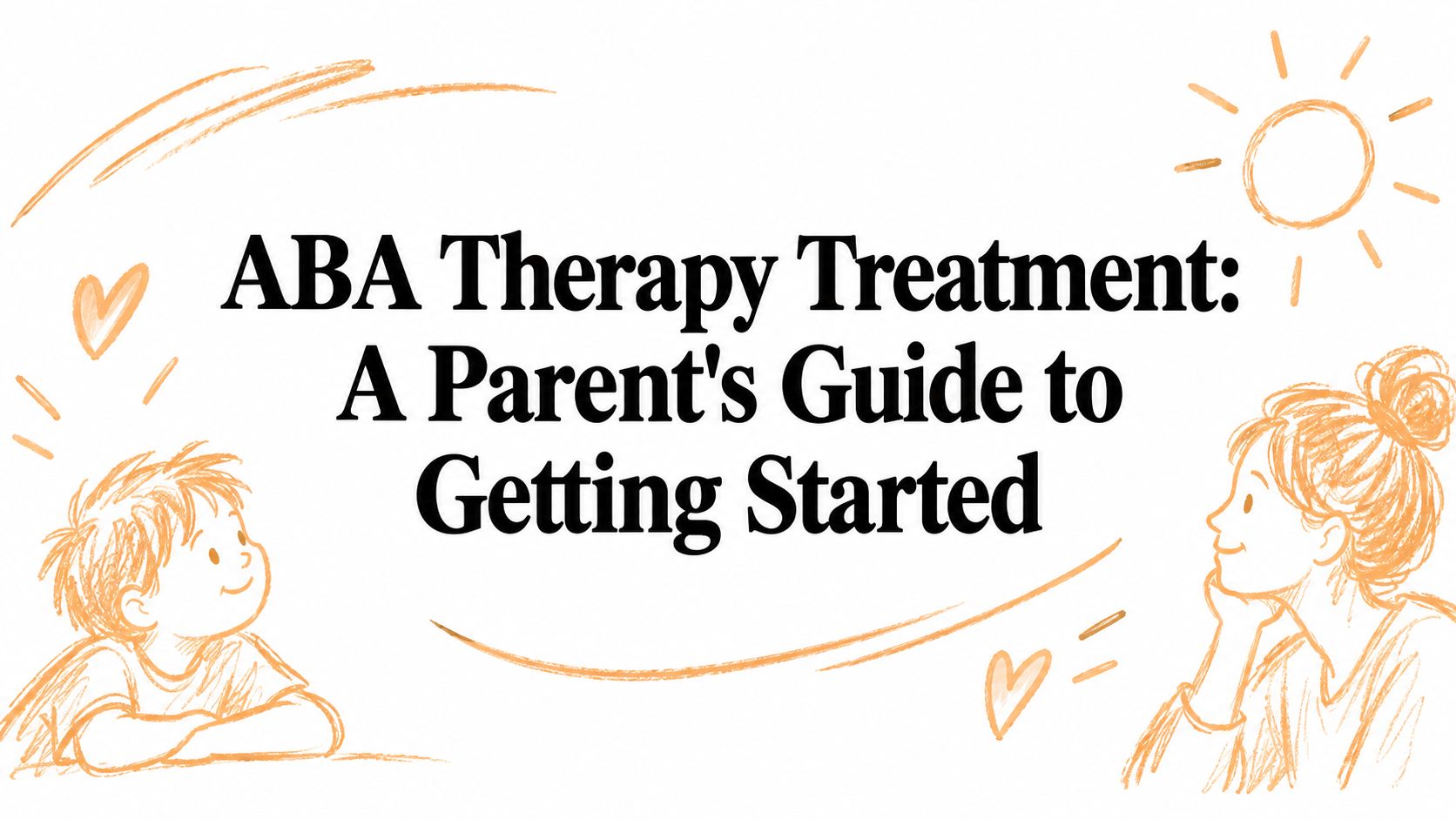 ABA Therapy Treatment: A Parent's Guide to Getting Started