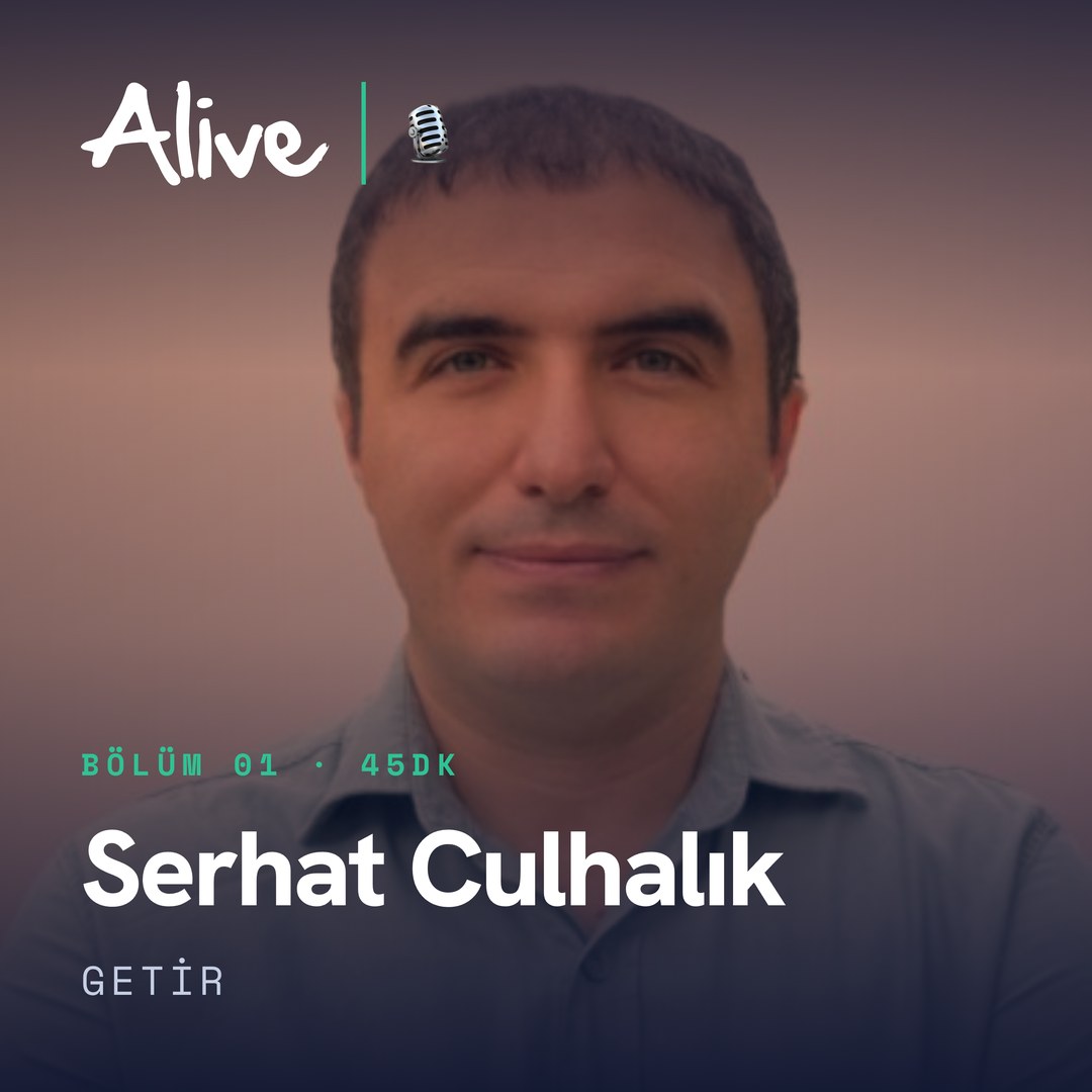 Alive Podcast Bölüm 01 kapağı — Serhat Çulhalık, Getir