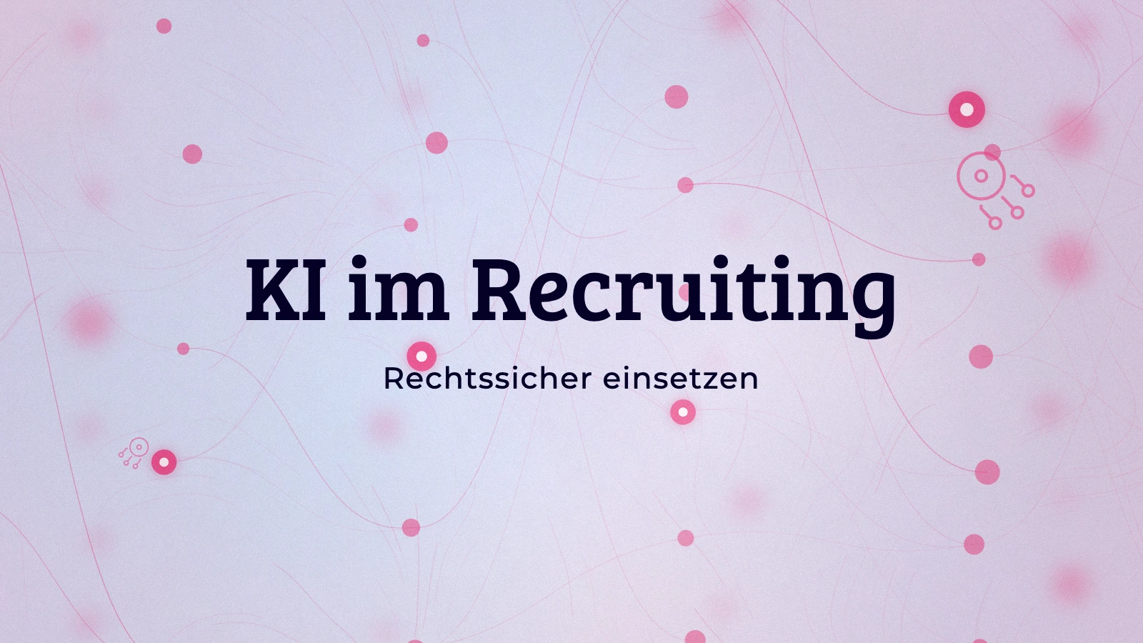 KI im Recruiting rechtssicher einsetzen
