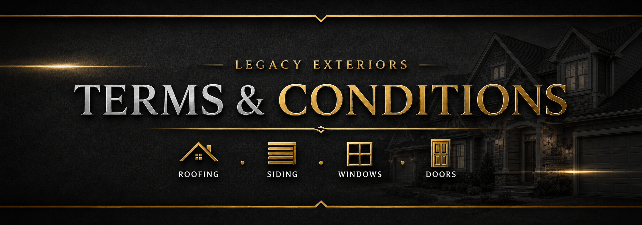Legacy Exteriors Terms & Conditions — roofing, siding, windows, doors