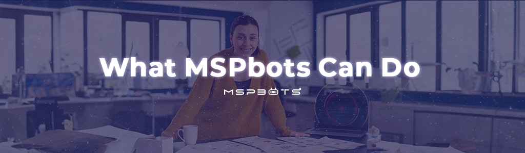 What MSPbots Can Do. MSP management solutions