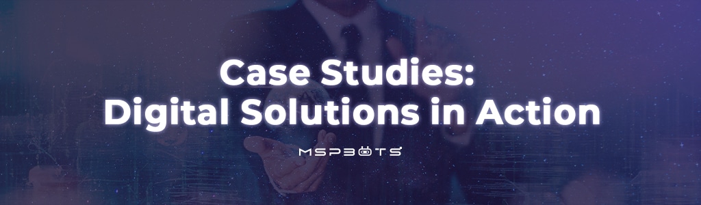Case Studies: Digital Solutions in Action. MSP management solutions