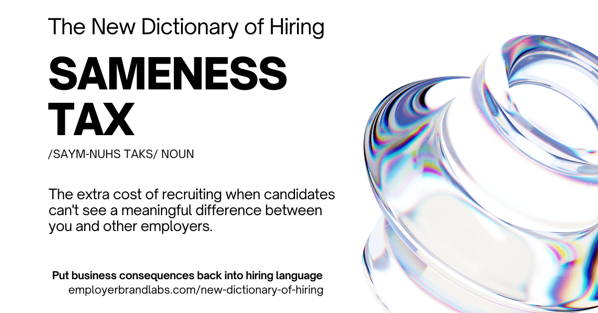 The New Dictionary of Hiring card: Sameness Tax, noun. The extra cost of recruiting when candidates can't see a meaningful difference between you and other employers. Abstract iridescent glass shape on a white background.