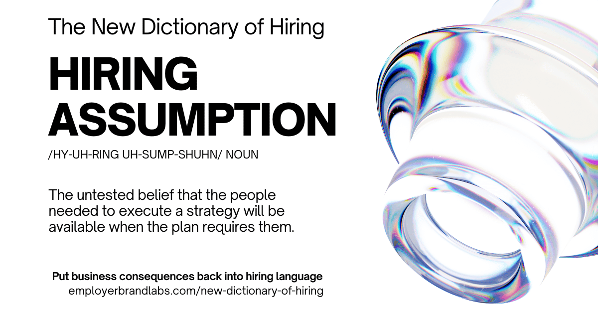 The New Dictionary of Hiring card: The Hiring Assumption, noun. The untested belief that the people needed to execute a strategy will be available when the plan requires them. Abstract iridescent glass shape on a white background.