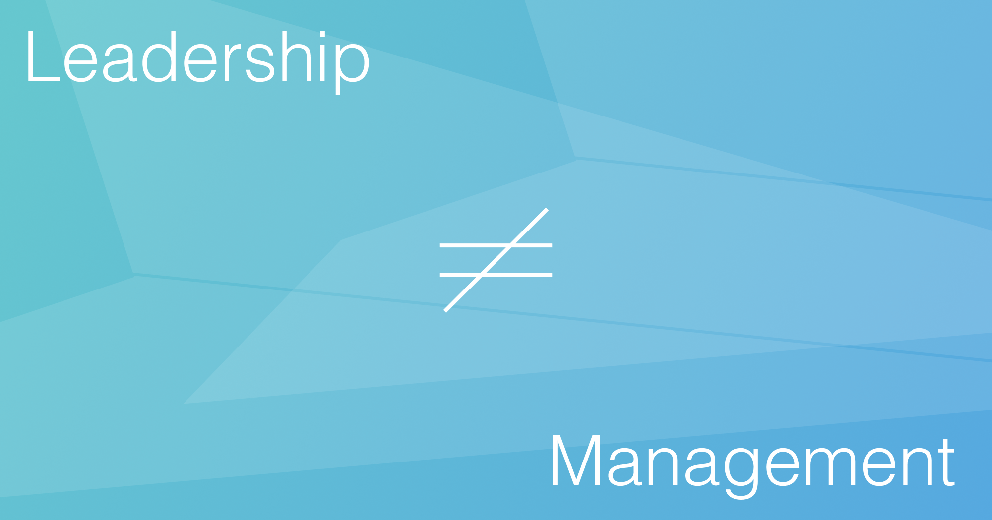 Leadership is not the same as management