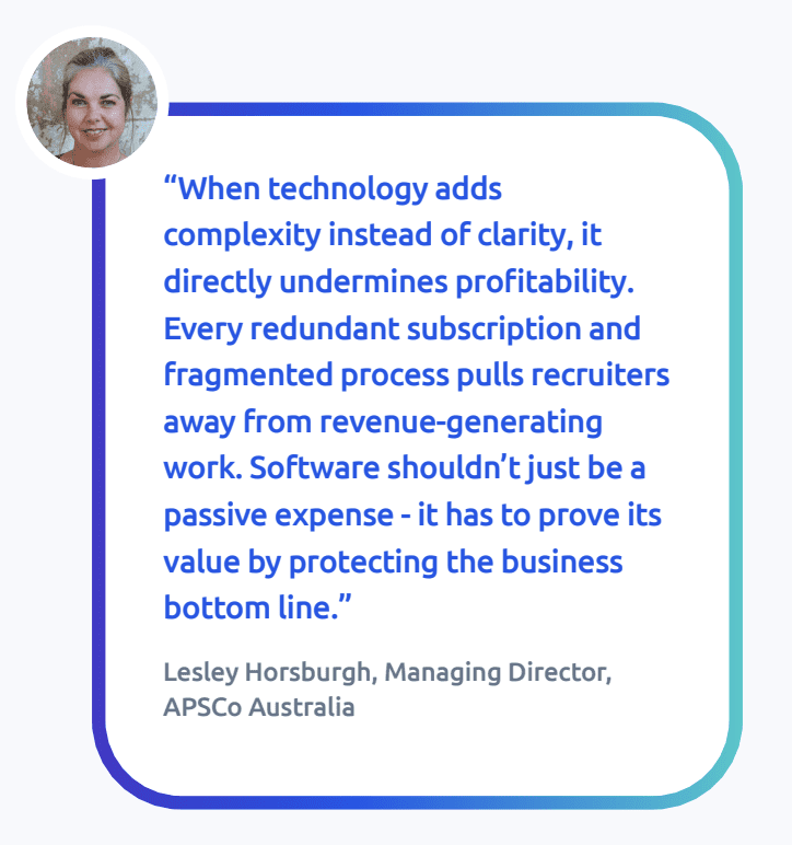 Photo of Lesley Horsburgh alongside her quote: 'When technology adds complexity instead of clarity, it directly undermines profitability. Every redundant subscription and fragmented process pulls recruiters away from revenue-generating work. Software shouldn’t just be a passive expense - it has to prove its value by protecting the business bottom line.' She is identified as Managing Director of APSCo Australia.