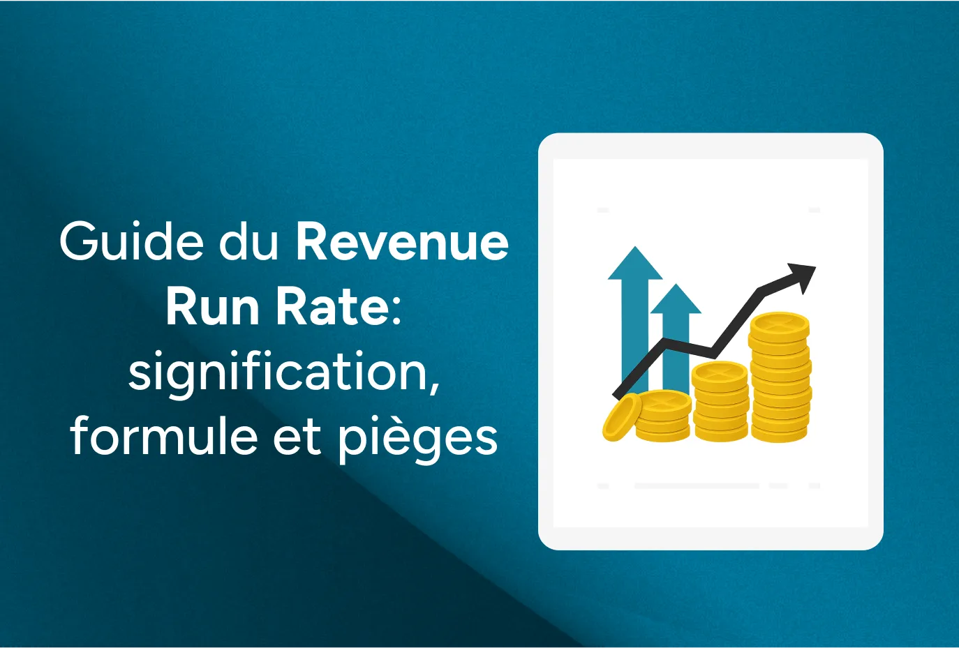 Guide du Revenue Run Rate : définition, formule et pièges
