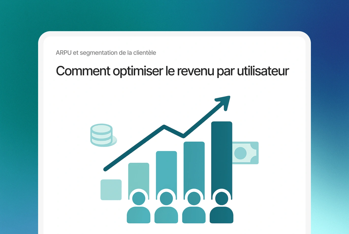 ARPU et segmentation client : comment optimiser le revenu par utilisateur
