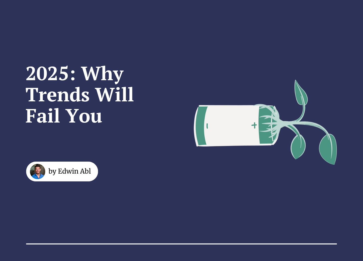 2025: Why Trends Will Fail You