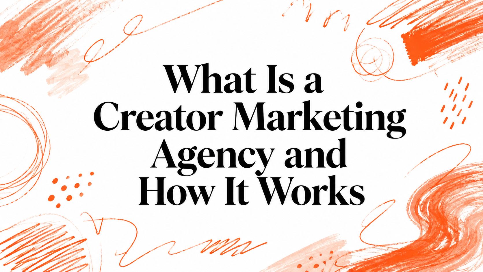What Is a Creator Marketing Agency and How It Works