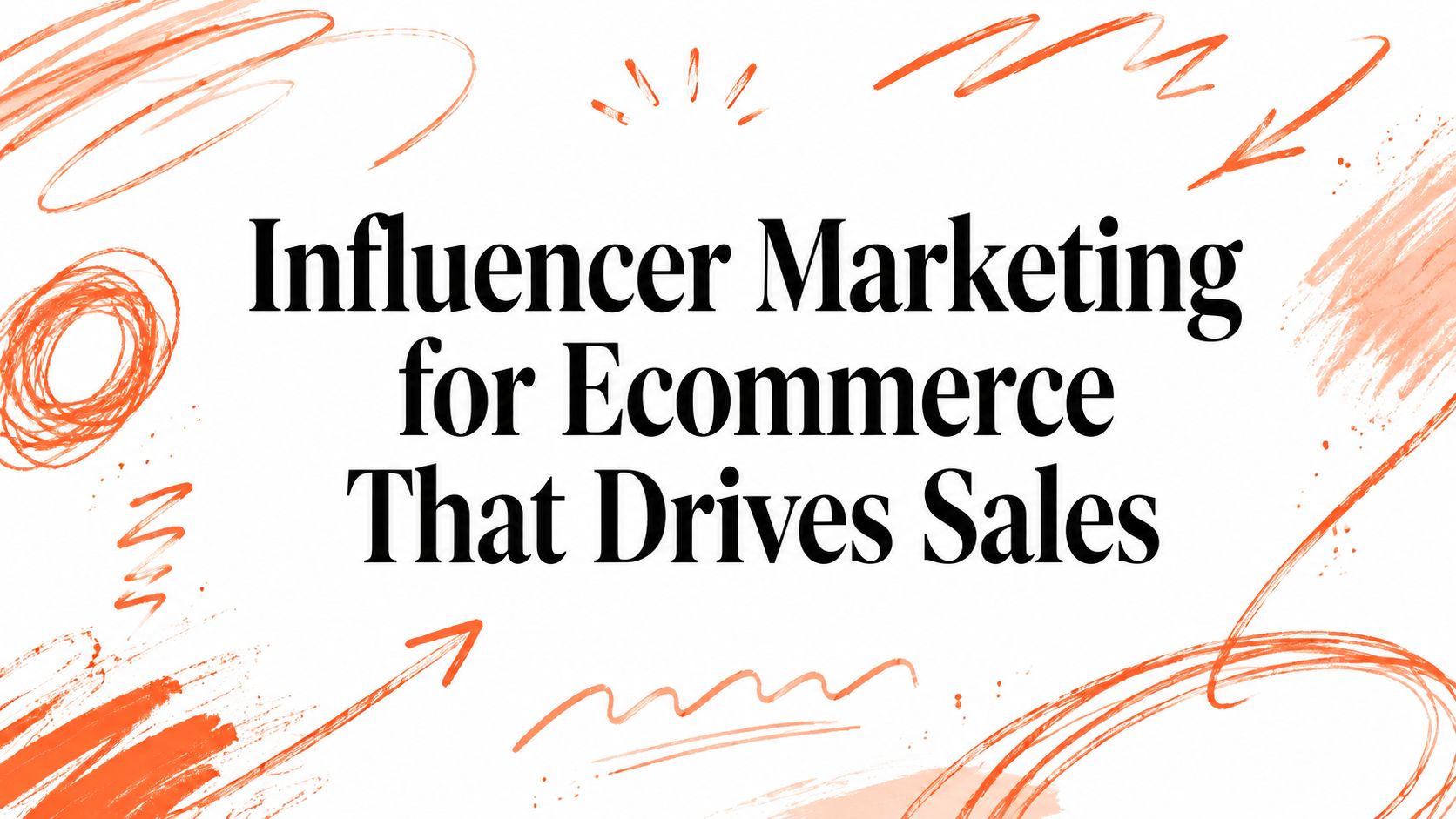 Influencer Marketing for Ecommerce That Drives Sales