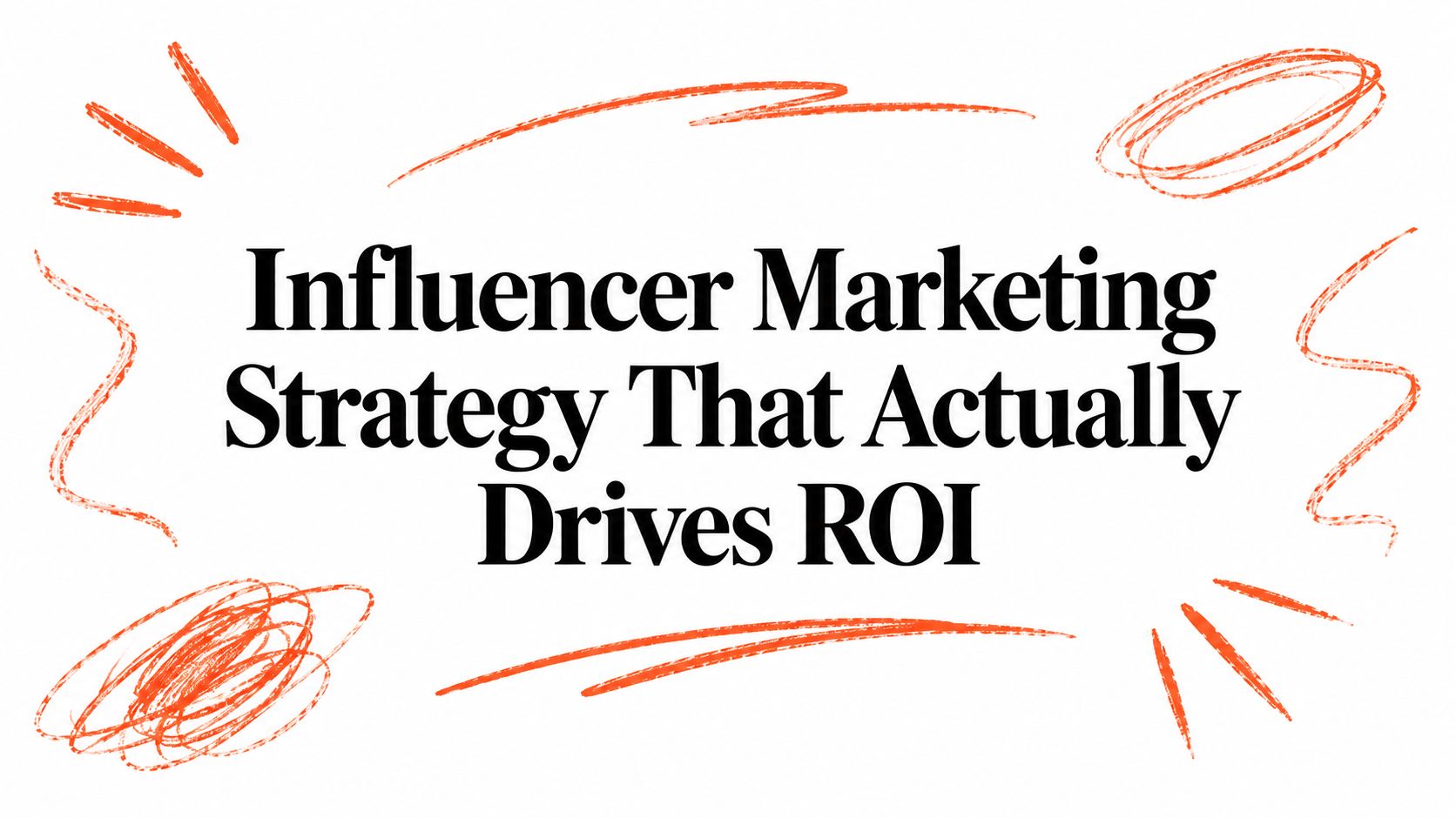 Influencer Marketing Strategy That Actually Drives ROI