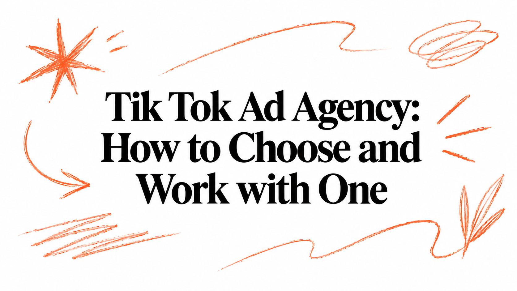 Tik Tok Ad Agency: How to Choose and Work with One