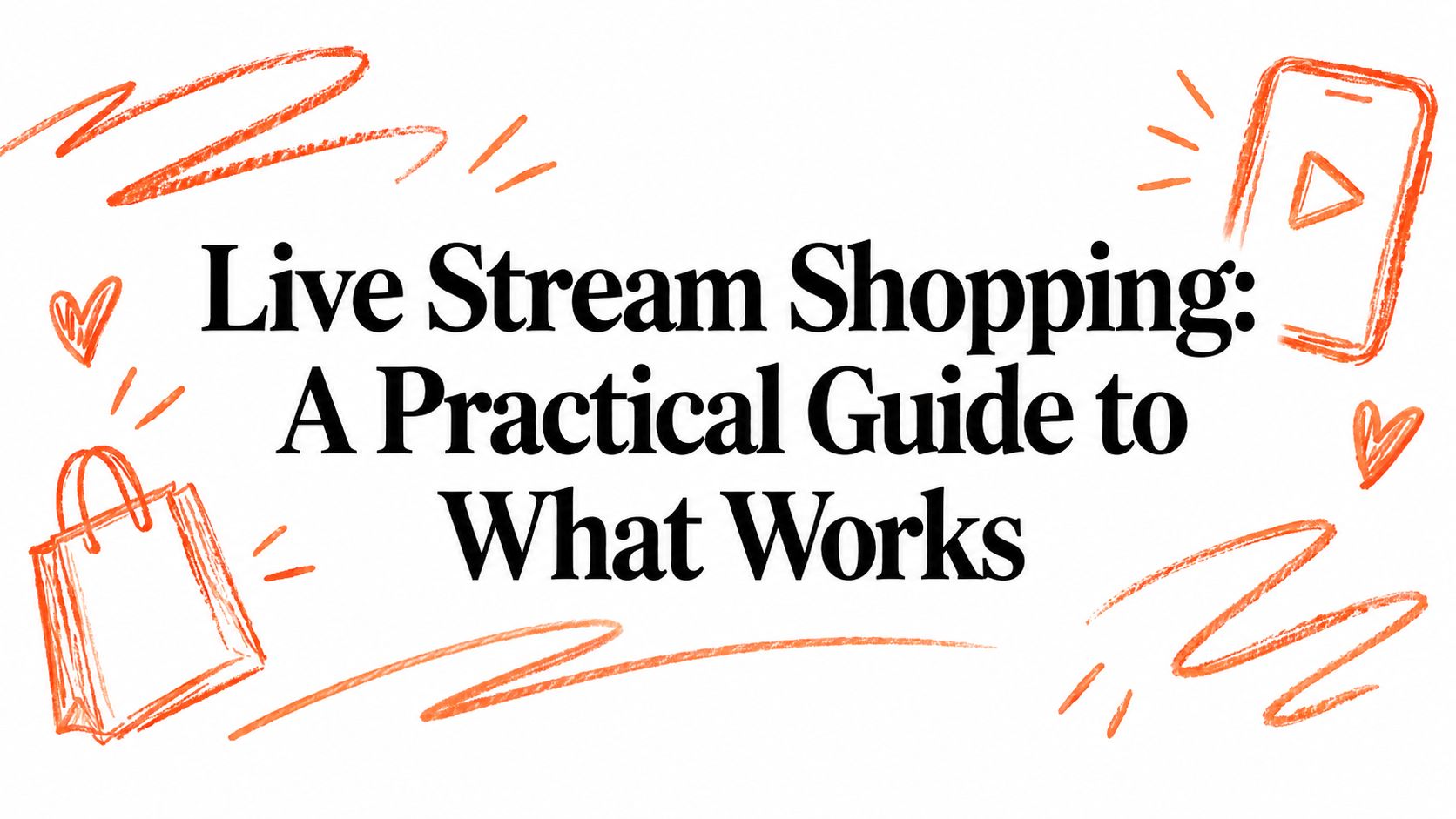Live Stream Shopping: A Practical Guide to What Works