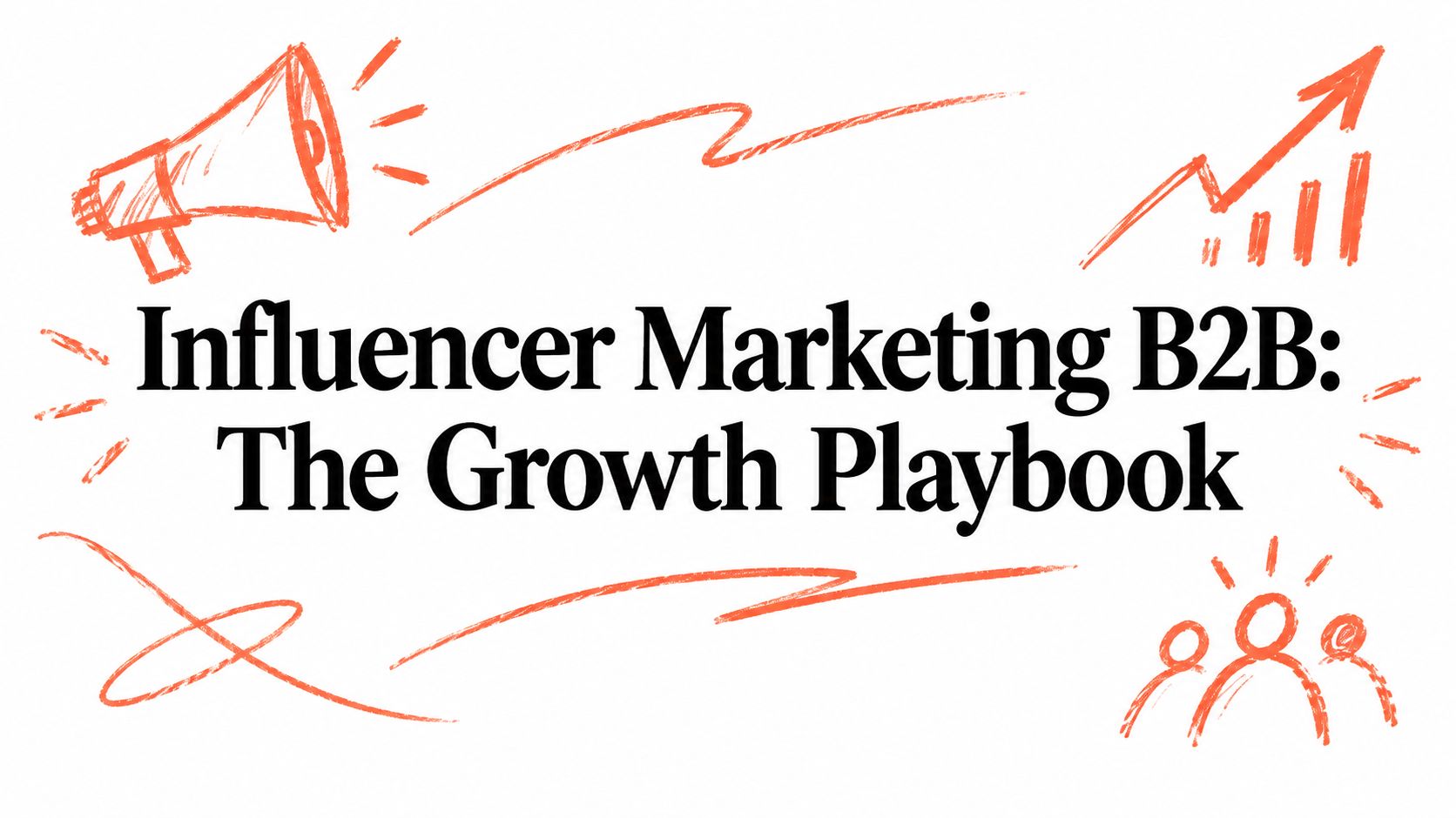 Influencer Marketing B2B: The Growth Playbook