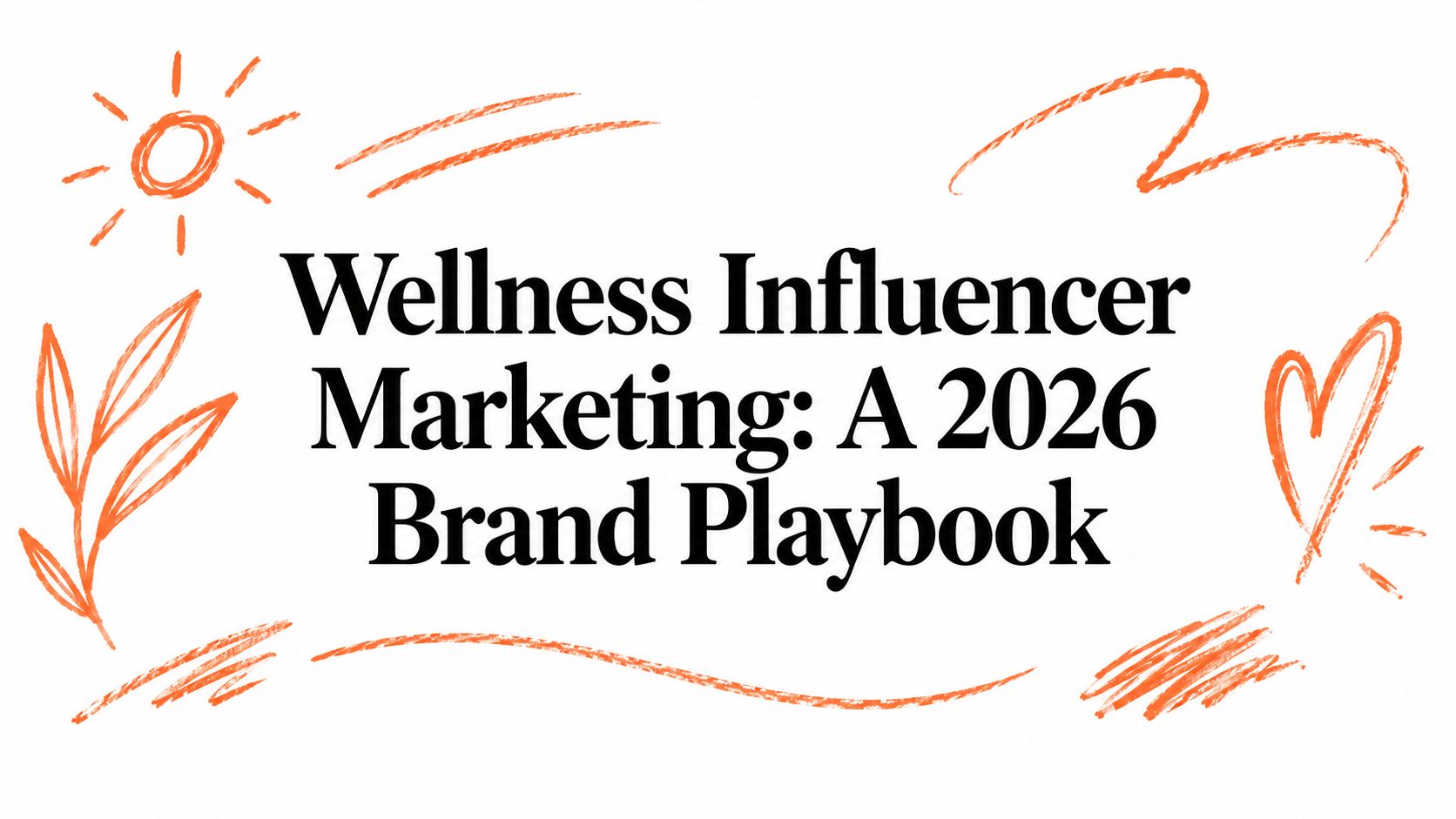 Wellness Influencer Marketing: A 2026 Brand Playbook