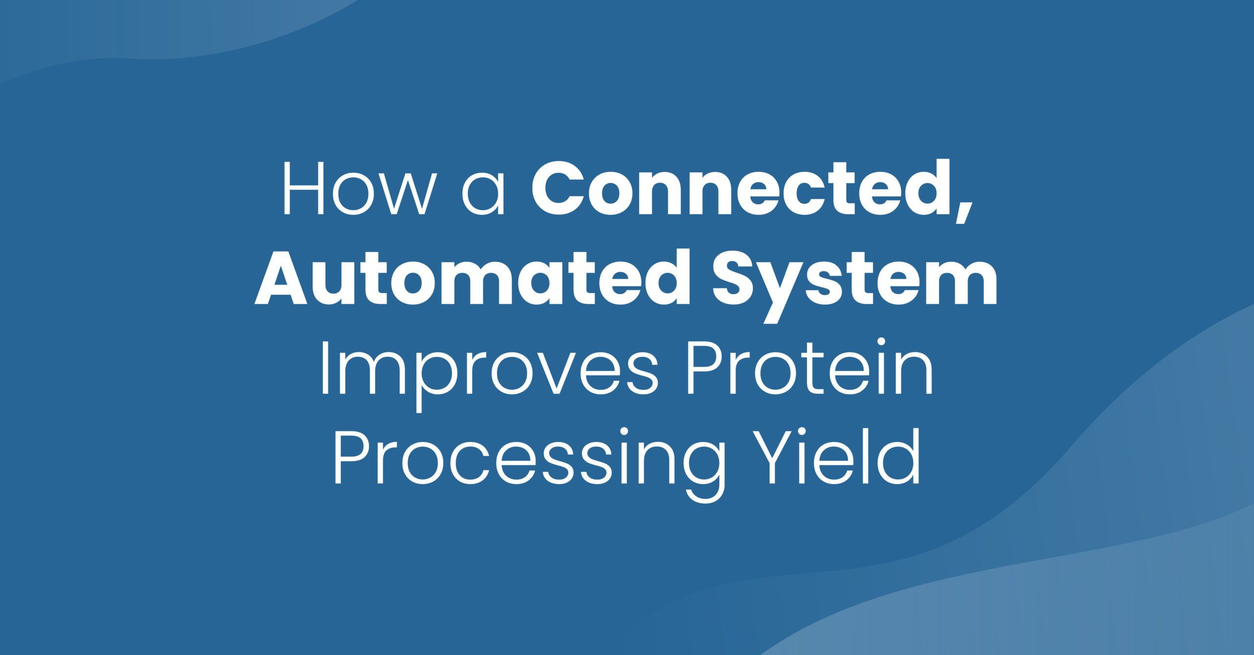 How a Connected, Automated System Improves Protein Processing Yield
