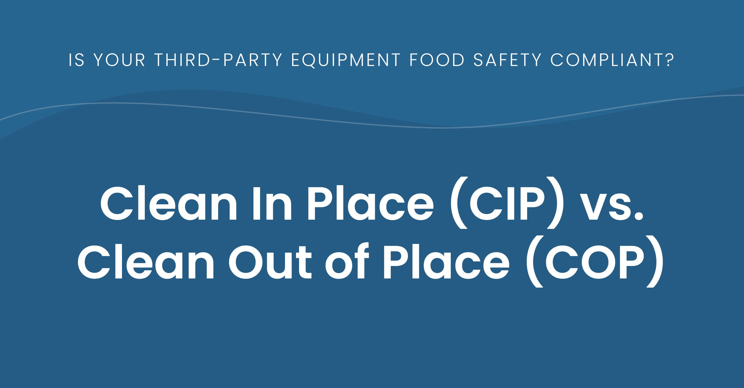 Is Your Third Party Equipment Food Safety Compliant? Clean in Place vs. Clean Out of Place