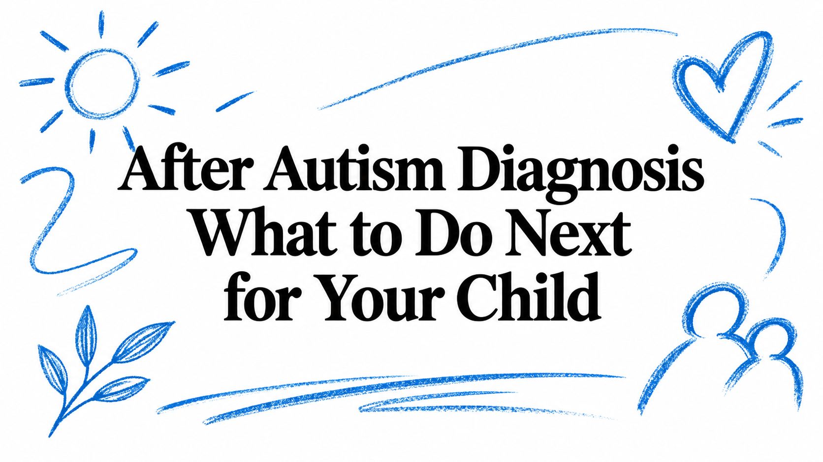 After Autism Diagnosis What to Do Next for Your Child