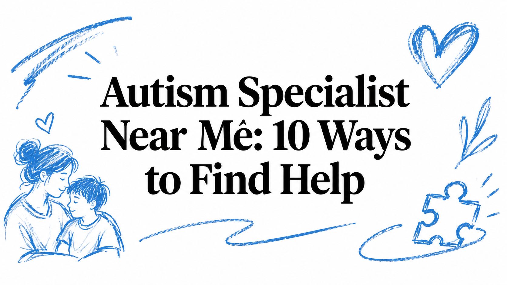 Autism Specialist Near Me: 10 Ways to Find Help
