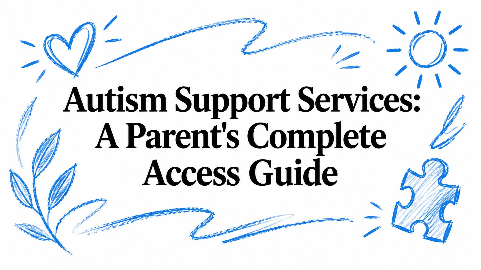 Autism Support Services: A Parent's Complete Access Guide