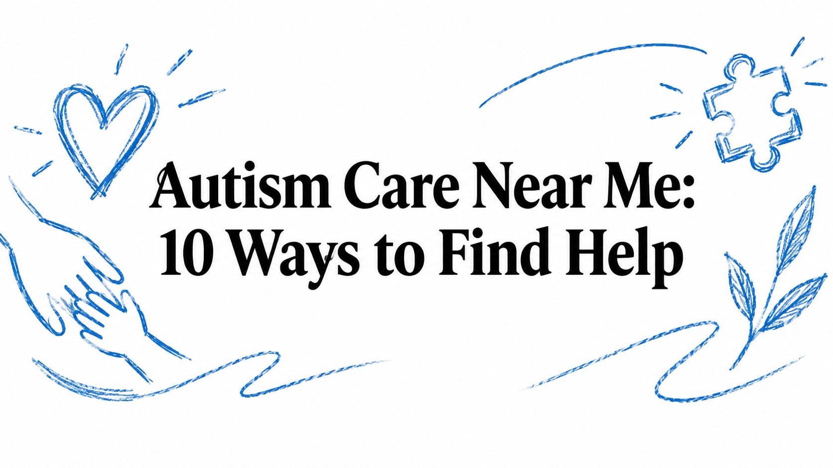 Autism Care Near Me: 10 Ways to Find Help