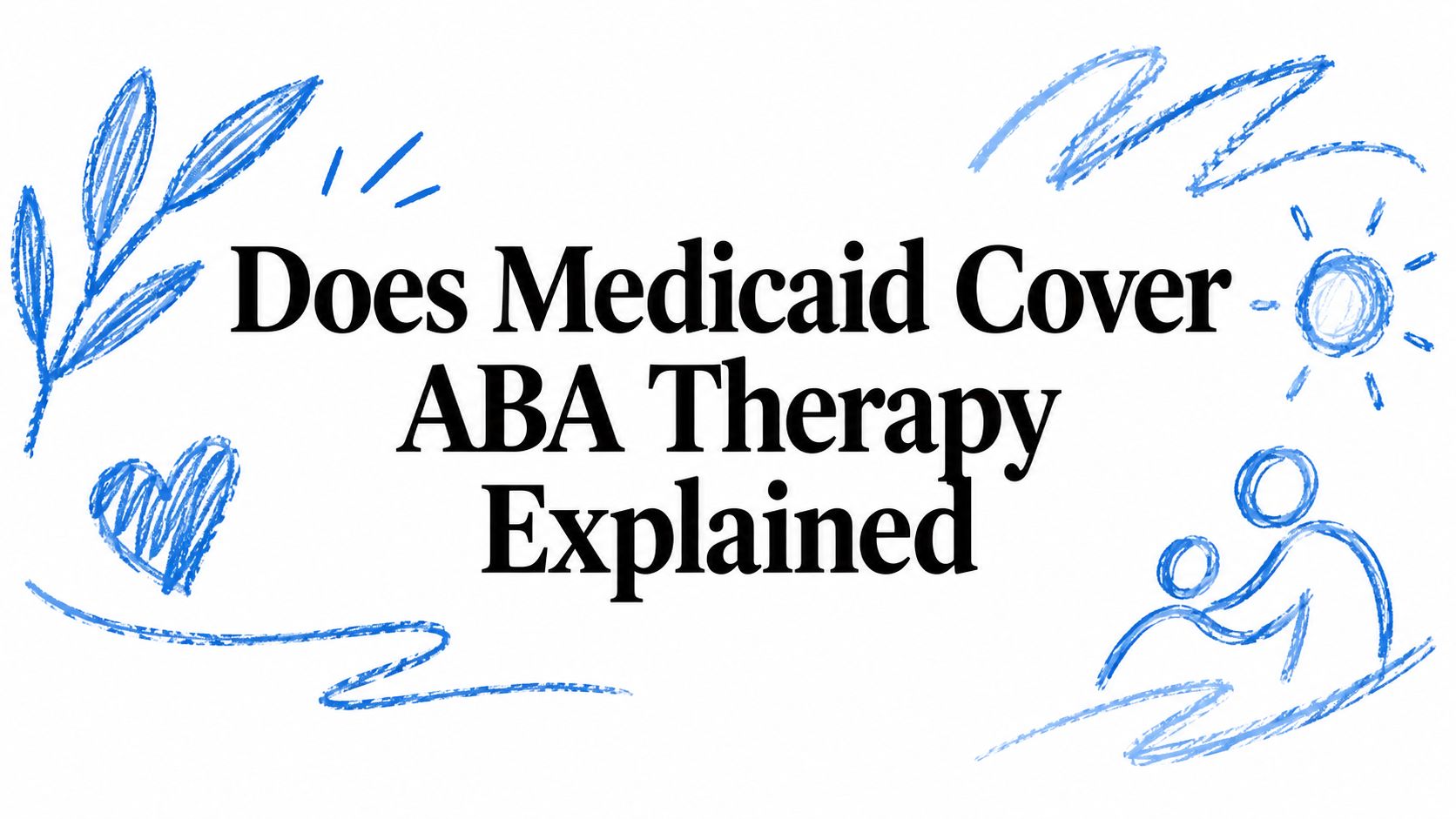 Does Medicaid Cover ABA Therapy? A Guide for Families
